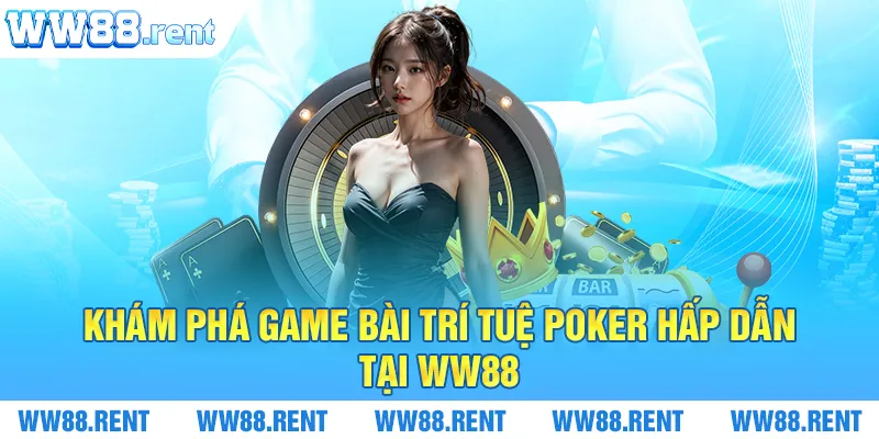 Khám phá game bài trí tuệ Poker hấp dẫn tại WW88